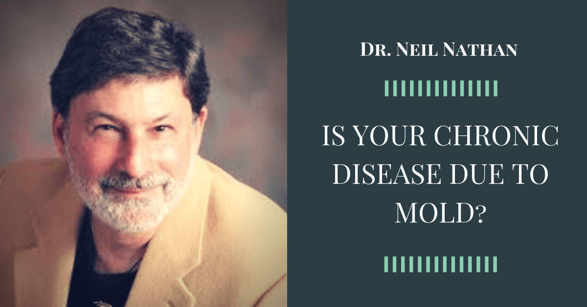 Dr Neil Nathan MD. Is Your Chronic Disease Due to Mold?