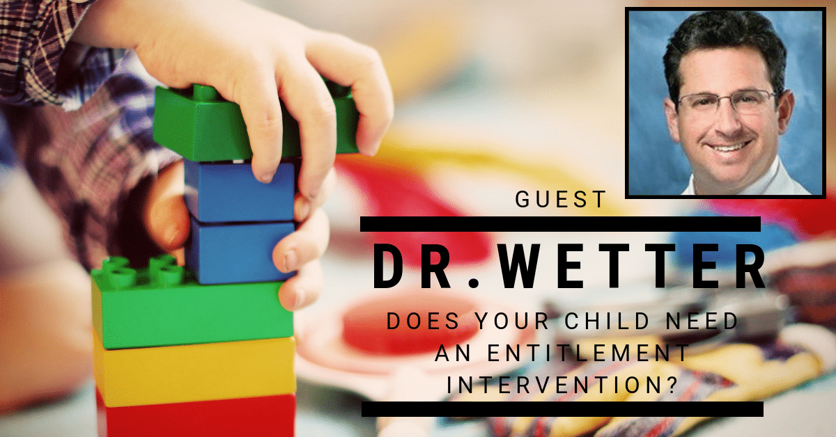 Dr. Michael Wetter Does Your Child Need An Entitlement Intervention?