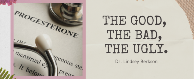 Progesterone The Good, The Bad, The Ugly Dr. Lindsey Berkson