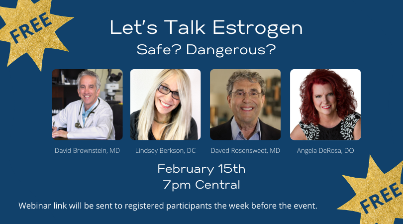 Free Estrogen Workshop with Dr. Brownstein, Dr. Berkson, Dr Rosensweet and Dr. DeRosa
